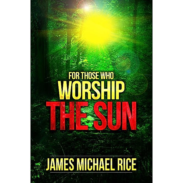 For Those Who Worship The Sun: Murder in the Amazon, James Michael Rice