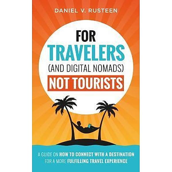 For Travelers (and Digital Nomads) Not Tourists, Daniel Vroman Rusteen