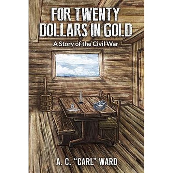 FOR TWENTY DOLLARS IN GOLD - A Story of the Civil War, A. C. Carl Ward