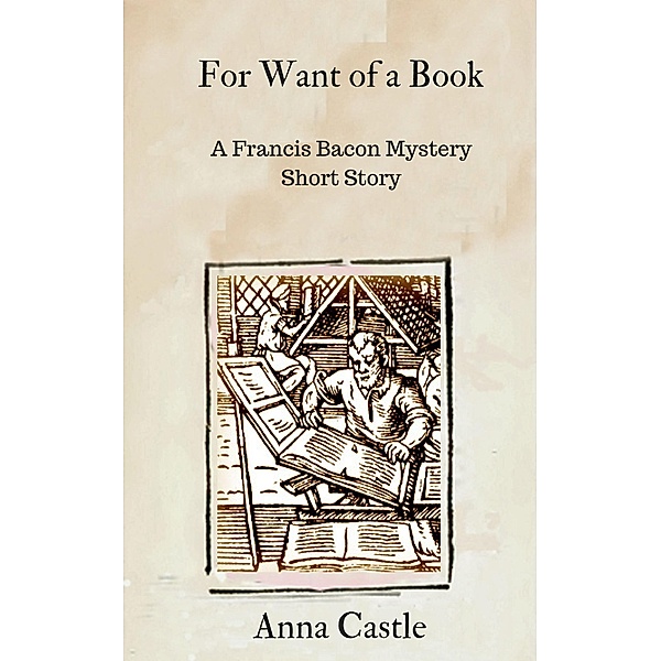 For Want of a Book (A Francis Bacon mystery short story) / A Francis Bacon mystery short story, Anna Castle
