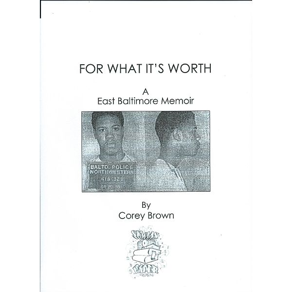 For What It's Worth: A East Baltimore Memoir, Corey Brown