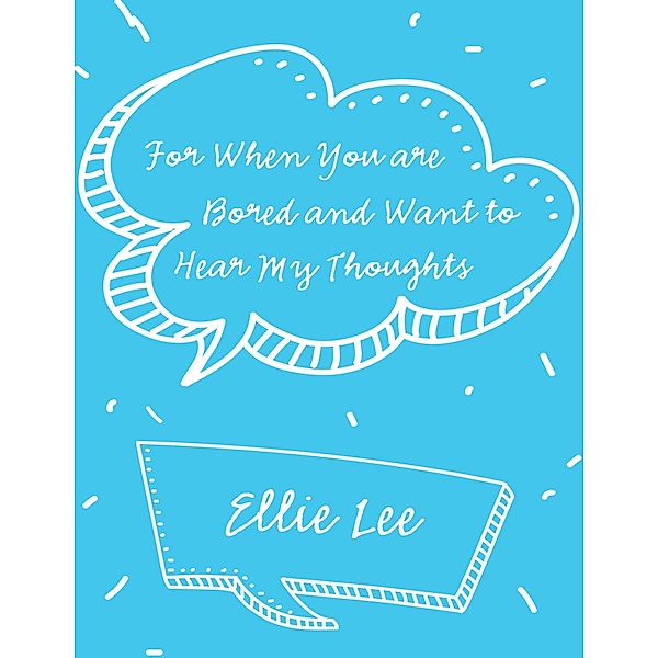 For When You Are Bored and Want to Hear My Thoughts, Ellie Lee