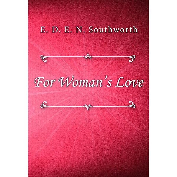 For Woman’s Love, E. D. E. N. Southworth