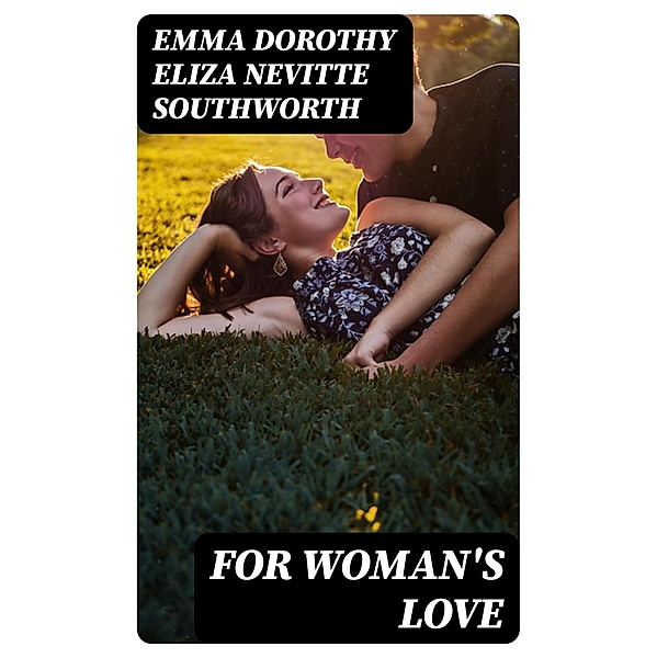 For Woman's Love, Emma Dorothy Eliza Nevitte Southworth