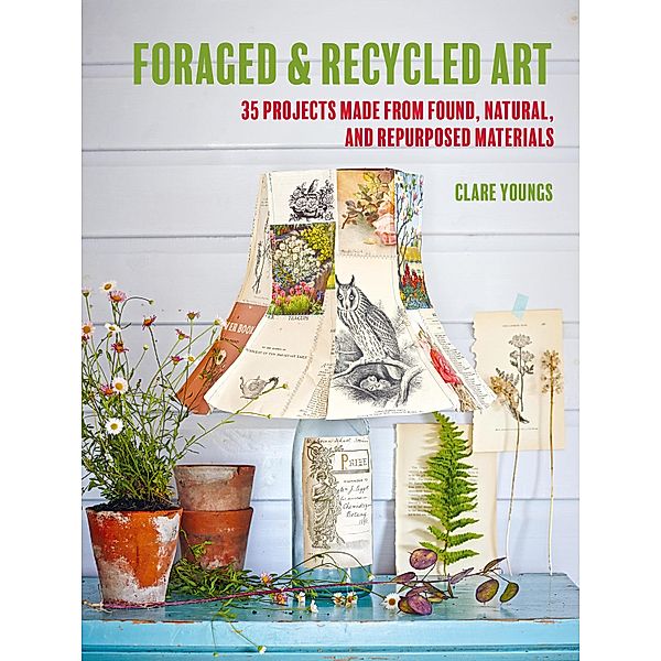 Foraged and Recycled Art / CICO Books, Clare Youngs