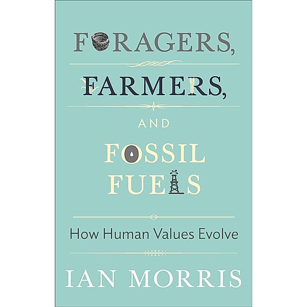 Foragers, Farmers, and Fossil Fuels / The University Center for Human Values Series, Ian Morris