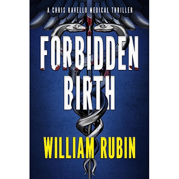Forbidden Birth: A Chris Ravello Medical Thriller / William Rubin, William Rubin