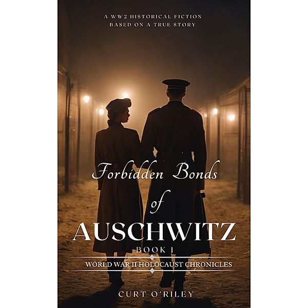 Forbidden Bonds of Auschwitz Book 1 (World War 2 Holocaust Historical Fiction Series, #1) / World War 2 Holocaust Historical Fiction Series, Curt O'Riley