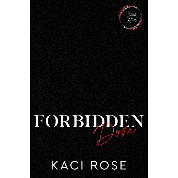 Forbidden Dom (Club Red: Chicago, #2) / Club Red: Chicago, Kaci Rose