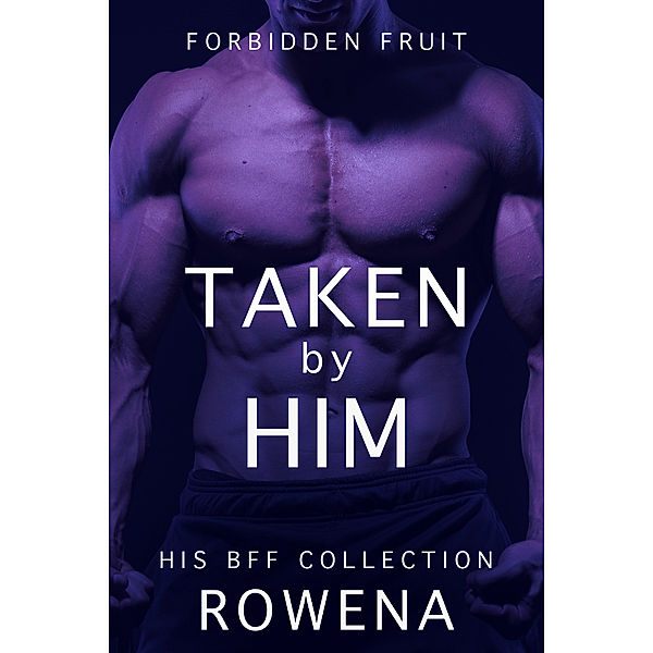 Forbidden Fruit: Naughty Seduction Adventures Boxed Set: Taken by Him: His BFF Collection, Rowena