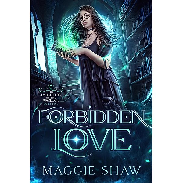 Forbidden Love (Daughters of the Warlock, #6) / Daughters of the Warlock, Maggie Shaw, Amelia Shaw