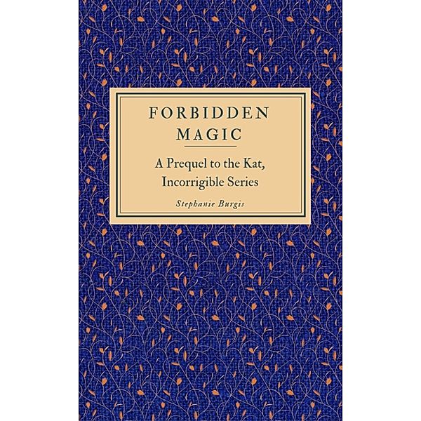 Forbidden Magic (A Prequel to the Kat, Incorrigible Series), Stephanie Burgis