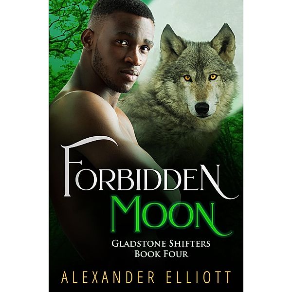 Forbidden Moon (Gladstone Shifters, #4) / Gladstone Shifters, Alexander Elliott