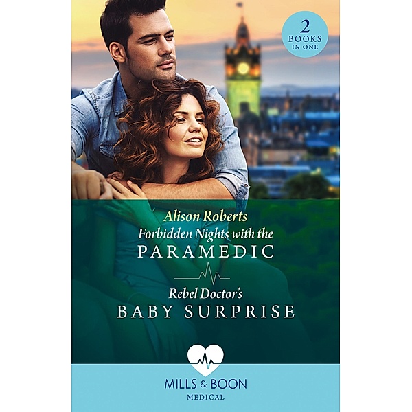 Forbidden Nights With The Paramedic / Rebel Doctor's Baby Surprise, Alison Roberts