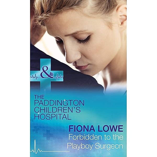 Forbidden To The Playboy Surgeon / Paddington Children's Hospital Bd.2, Fiona Lowe