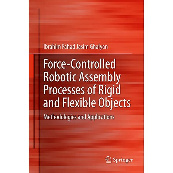 Force-Controlled Robotic Assembly Processes of Rigid and Flexible Objects, Ibrahim Fahad Jasim Ghalyan