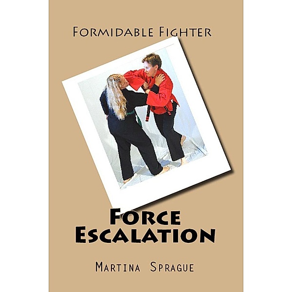 Force Escalation (Formidable Fighter, #7), Martina Sprague