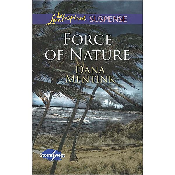 Force Of Nature (Mills & Boon Love Inspired Suspense) (Stormswept, Book 2) / Mills & Boon Love Inspired Suspense, Dana Mentink