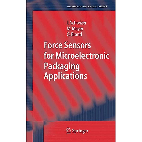 Force Sensors for Microelectronic Packaging Applications / Microtechnology and MEMS, Jürg Schwizer, Michael Mayer, Oliver Brand