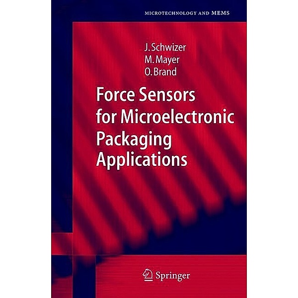 Force Sensors for Microelectronic Packaging Applications, Jürg Schwizer, Michael Mayer, Oliver Brand