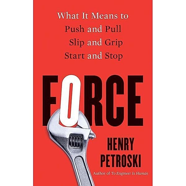 Force: What It Means to Push and Pull, Slip and Grip, Start and Stop, Henry Petroski