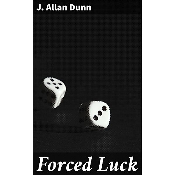 Forced Luck, J. Allan Dunn