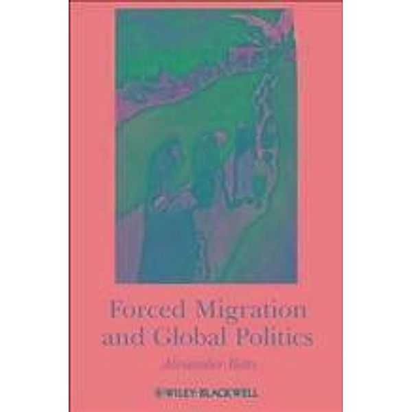 Forced Migration and Global Politics, Alexander Betts