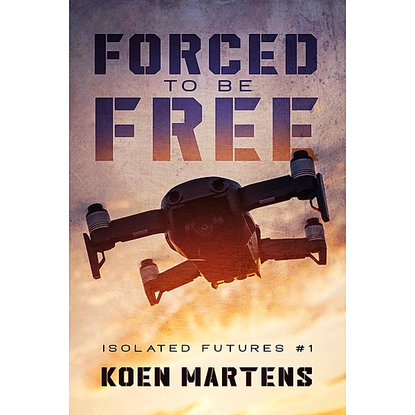 Forced to be Free (Isolated Futures, #1) / Isolated Futures, Koen Martens