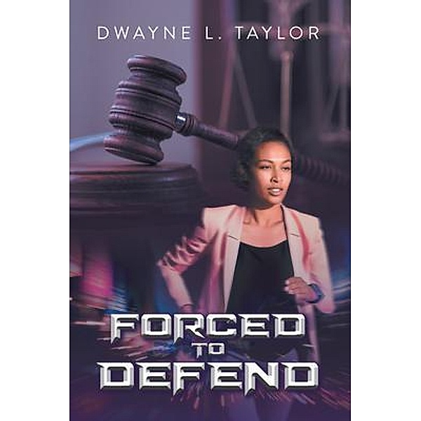 Forced to Defend, Dwayne L. Taylor