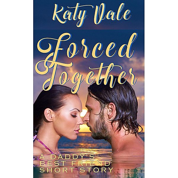 Forced Together, A Daddy's Best Friend Short Story, Katy Vale