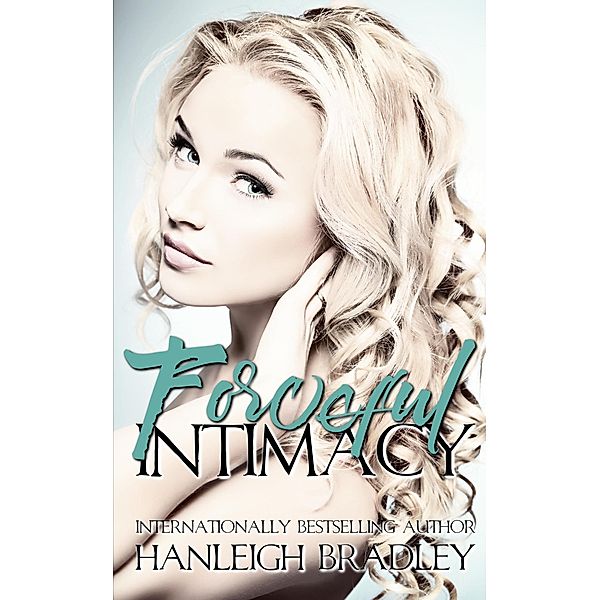 Forceful Intimacy (Intimacy Series, #3) / Intimacy Series, Hanleigh Bradley