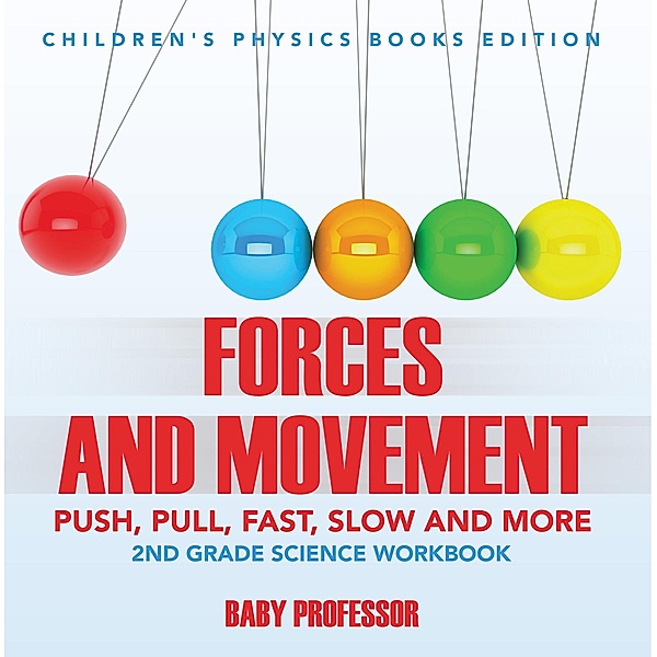 Forces and Movement (Push, Pull, Fast, Slow and More): 2nd Grade Science Workbook | Children's Physics Books Edition / Baby Professor, Baby