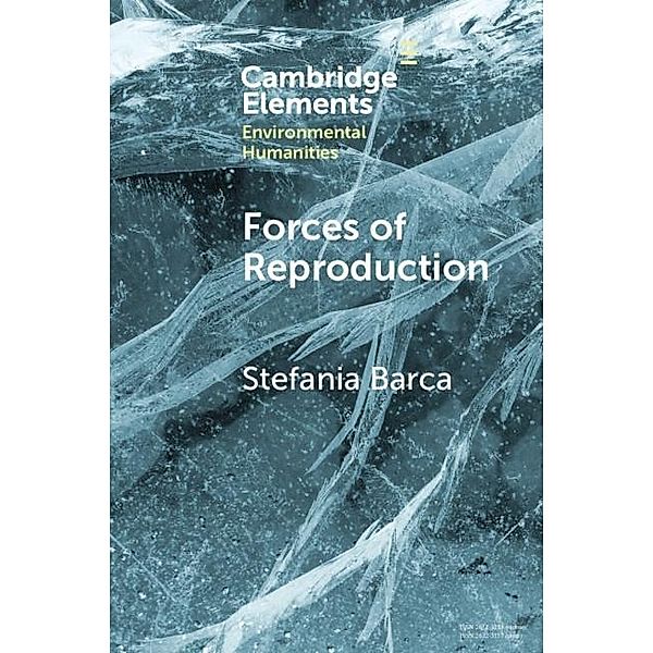 Forces of Reproduction / Elements in Environmental Humanities, Stefania Barca