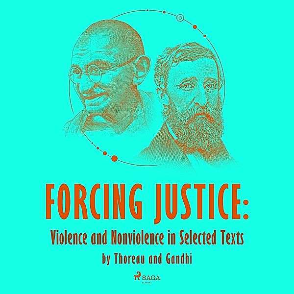 Forcing Justice: Violence and Nonviolence in Selected Texts by Thoreau and Gandhi, Mahatma Gandhi, Henry David Thoreau