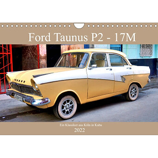 Ford Taunus P2 - 17M - Ein Klassiker aus Köln in Kuba (Wandkalender 2022 DIN A4 quer), Henning von Löwis of Menar, Henning von Löwis of Menar