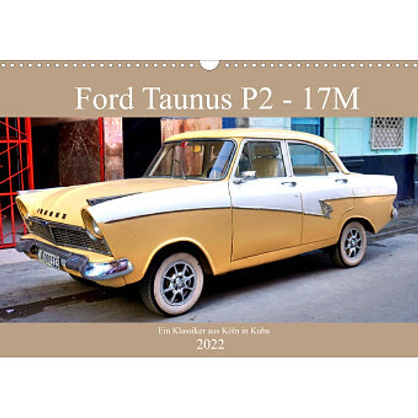 Ford Taunus P2 - 17M - Ein Klassiker aus Köln in Kuba (Wandkalender 2022 DIN A3 quer), Henning von Löwis of Menar, Henning von Löwis of Menar