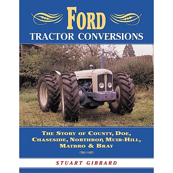 Ford Tractor Conversions: The Story of County, DOE, Chaseside, Northrop, Muir-Hill, Matbro & Bray, Stuart Gibbard
