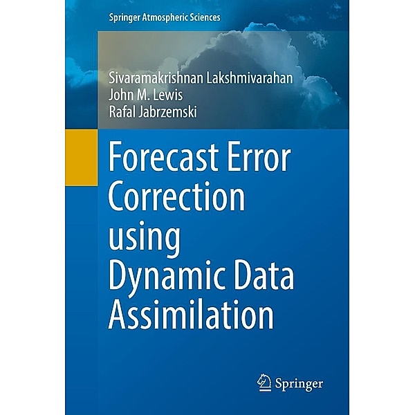 Forecast Error Correction using Dynamic Data Assimilation / Springer Atmospheric Sciences, Sivaramakrishnan Lakshmivarahan, John M. Lewis, Rafal Jabrzemski