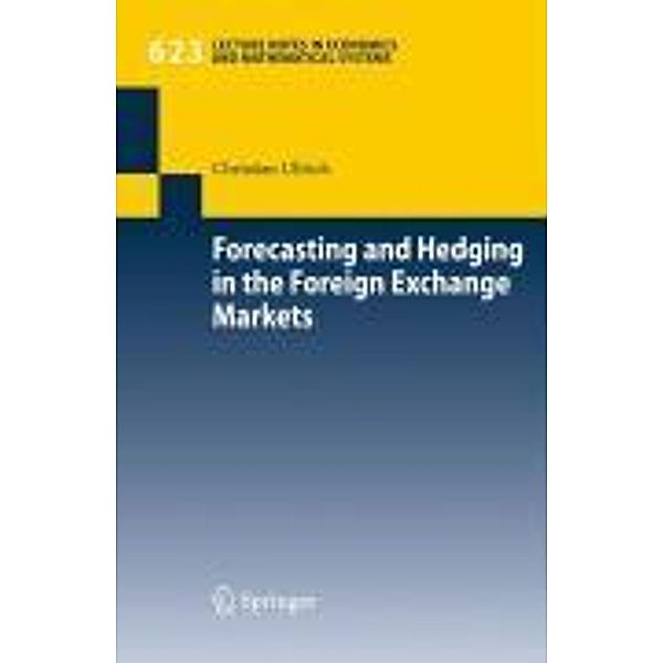 Forecasting and Hedging in the Foreign Exchange Markets / Lecture Notes in Economics and Mathematical Systems Bd.623, Christian Ullrich