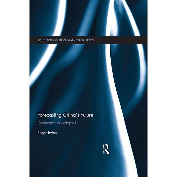 Forecasting China's Future / Routledge Contemporary China Series, Roger Irvine