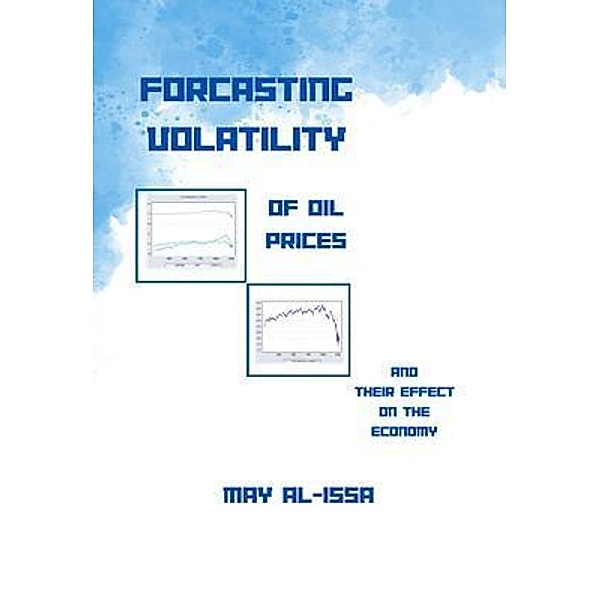 FORECASTING VOLATILITY OF OIL PRICES & THEIR EFFECT ON THE ECONOMY, May AL Issa