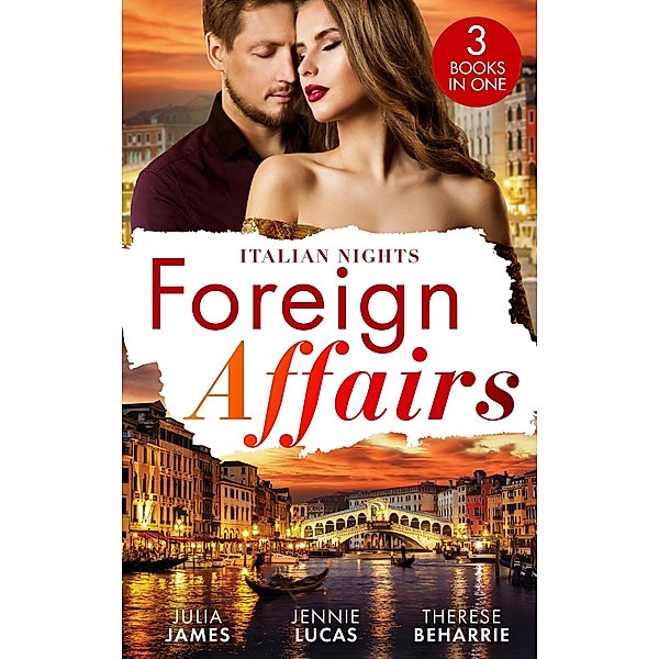 Foreign Affairs: Italian Nights: Claiming His Scandalous Love-Child (Mistress to Wife) / The Secret the Italian Claims / Marrying His Runaway Heiress, JULIA JAMES, Jennie Lucas, Therese Beharrie