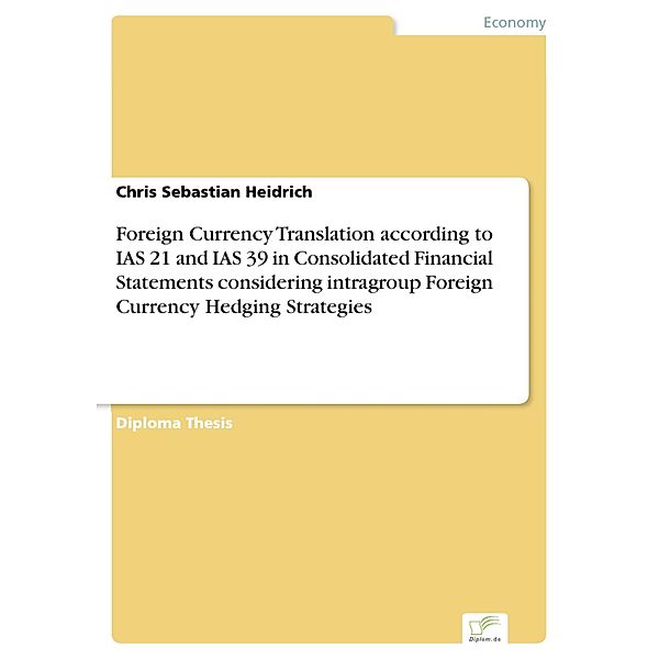 Foreign Currency Translation according to IAS 21 and IAS 39 in Consolidated Financial Statements considering intragroup Foreign Currency Hedging Strategies, Chris Sebastian Heidrich