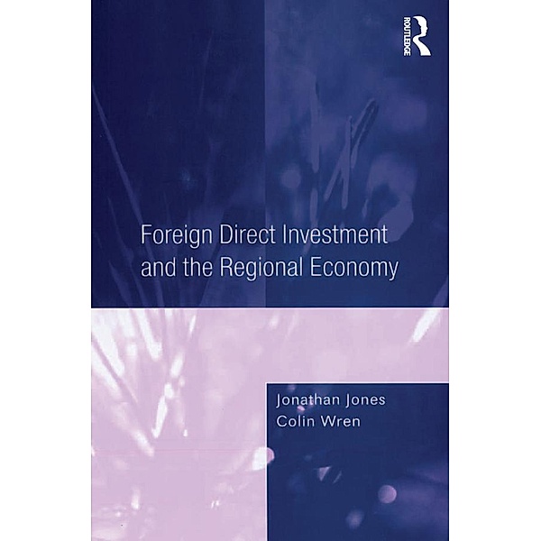 Foreign Direct Investment and the Regional Economy, Jonathan Jones, Colin Wren