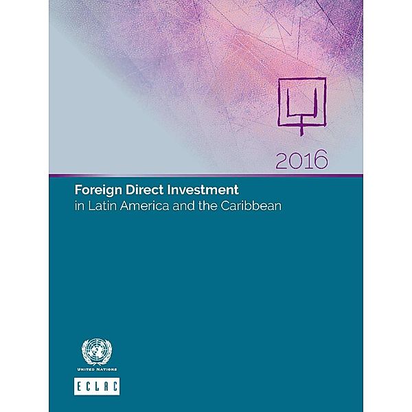 Foreign Direct Investment in Latin America and the Caribbean: Foreign Direct Investment in Latin America and the Caribbean 2016