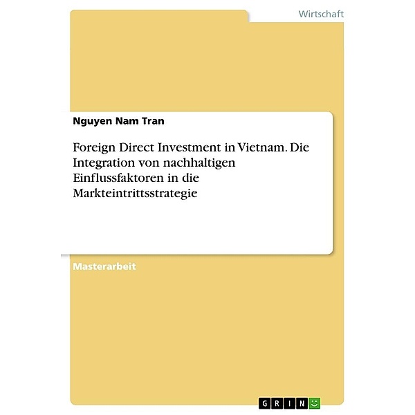 Foreign Direct Investment in Vietnam. Die Integration von nachhaltigen Einflussfaktoren in die Markteintrittsstrategie, Nguyen Nam Tran