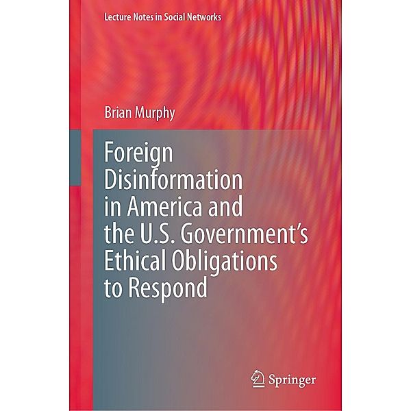 Foreign Disinformation in America and the U.S. Government's Ethical Obligations to Respond / Lecture Notes in Social Networks, Brian Murphy