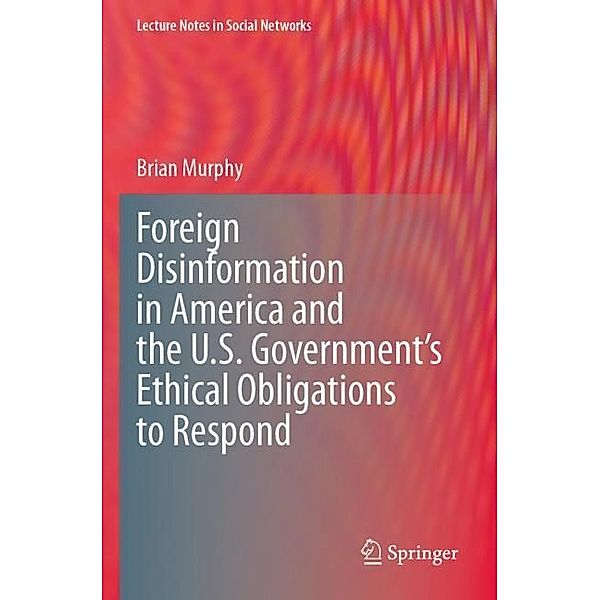 Foreign Disinformation in America and the U.S. Government's Ethical Obligations to Respond, Brian Murphy