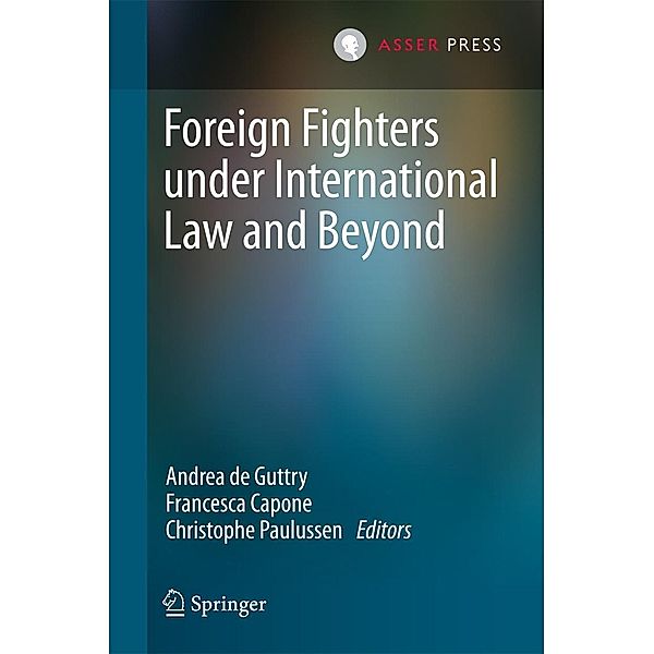 Foreign Fighters under International Law and Beyond