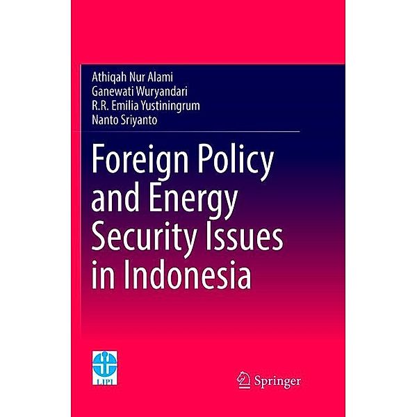 Foreign Policy and Energy Security Issues in Indonesia, Athiqah Nur Alami, Ganewati Wuryandari, R.R Emilia Yustiningrum, Nanto Sriyanto